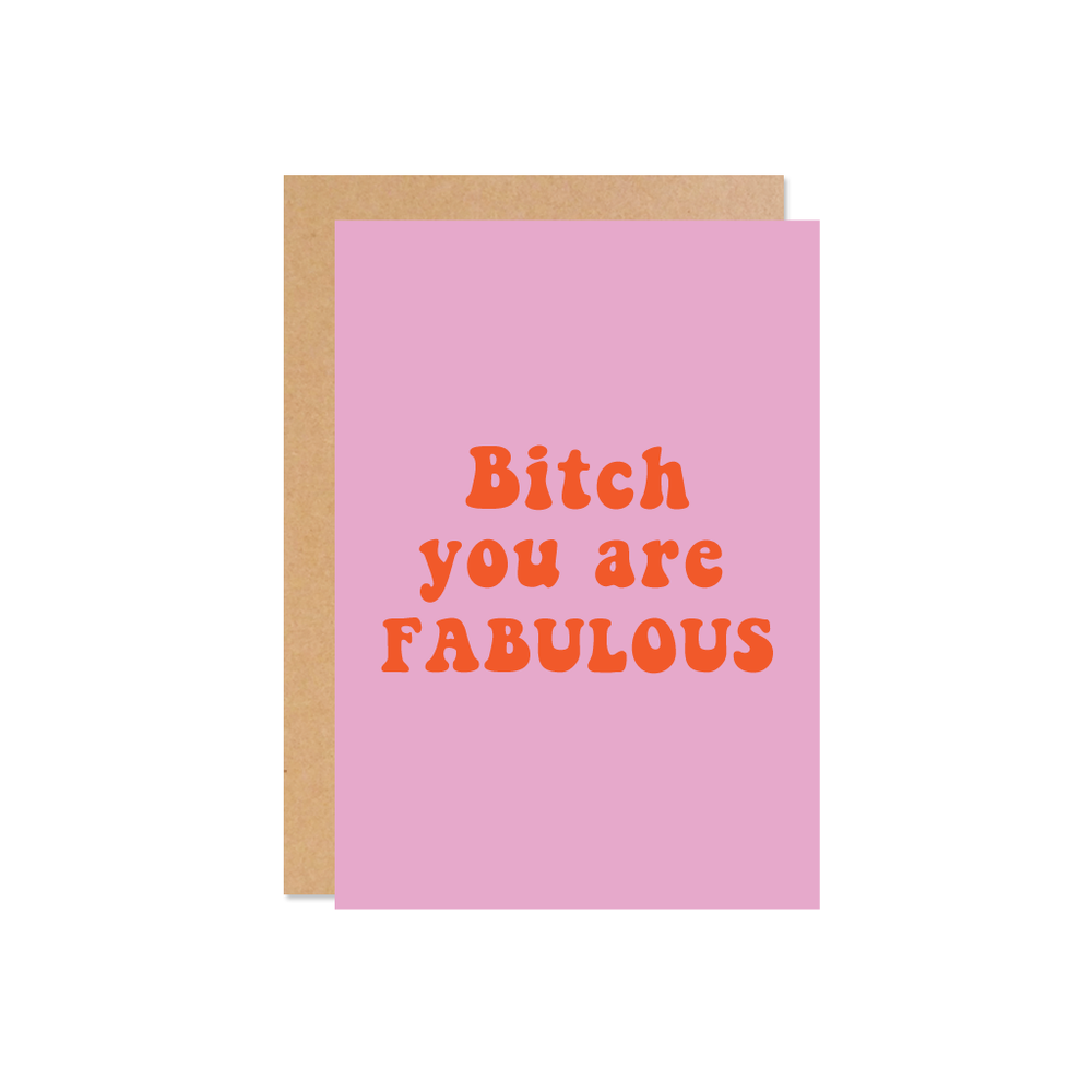 Bitch you are fabulous